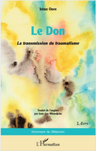 LE DON: La transmission du traumatisme, Irène Oore Traduit par Jean-Guy Mboudjeke Collection : Graveurs de Mémoire